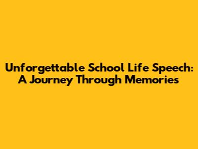 Unforgettable School Life Speech: A Journey Through Memories