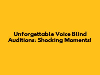 Unforgettable Voice Blind Auditions: Shocking Moments!