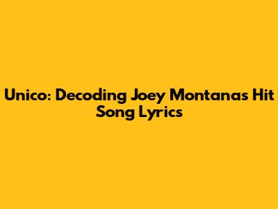 Unico: Decoding Joey Montana's Hit Song Lyrics