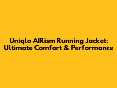 Uniqlo AIRism Running Jacket: Ultimate Comfort & Performance
