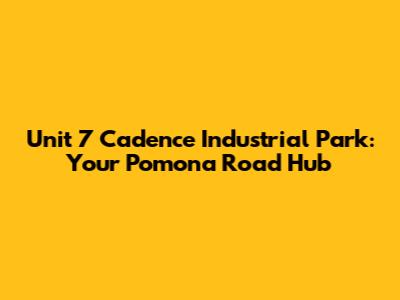 Unit 7 Cadence Industrial Park: Your Pomona Road Hub