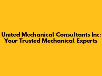 United Mechanical Consultants Inc: Your Trusted Mechanical Experts
