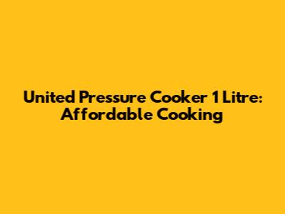 United Pressure Cooker 1 Litre: Affordable Cooking
