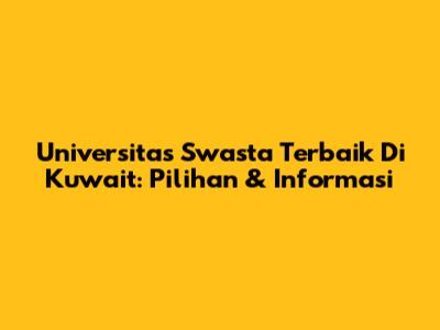 Universitas Swasta Terbaik Di Kuwait: Pilihan & Informasi