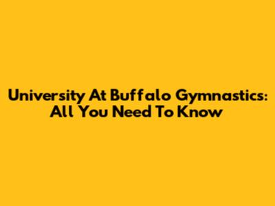 University At Buffalo Gymnastics: All You Need To Know