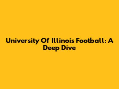 University Of Illinois Football: A Deep Dive