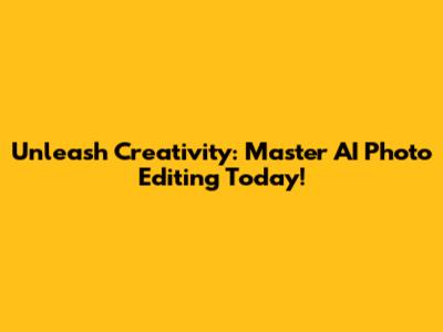 Unleash Creativity: Master AI Photo Editing Today!