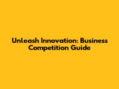 Unleash Innovation: Business Competition Guide