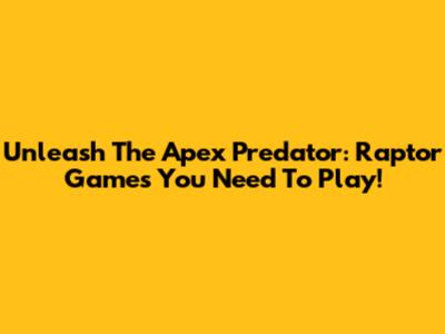 Unleash The Apex Predator: Raptor Games You Need To Play!
