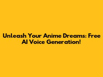 Unleash Your Anime Dreams: Free AI Voice Generation!