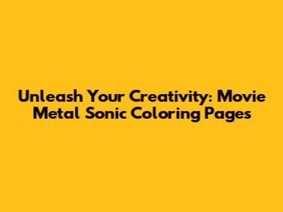 Unleash Your Creativity: Movie Metal Sonic Coloring Pages