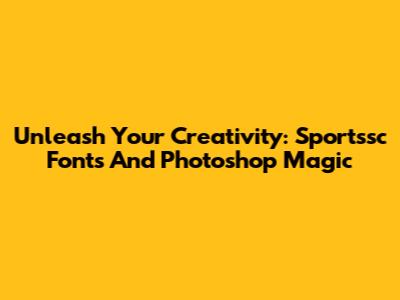 Unleash Your Creativity: Sportssc Fonts And Photoshop Magic