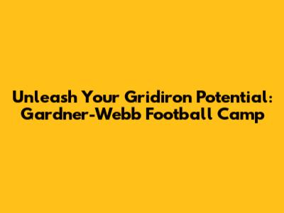 Unleash Your Gridiron Potential: Gardner-Webb Football Camp
