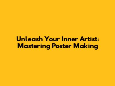 Unleash Your Inner Artist: Mastering Poster Making
