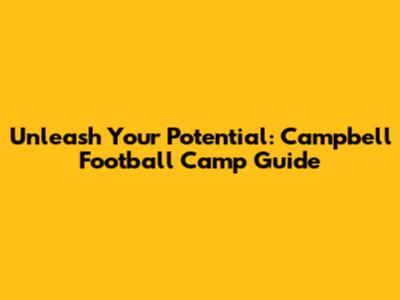 Unleash Your Potential: Campbell Football Camp Guide