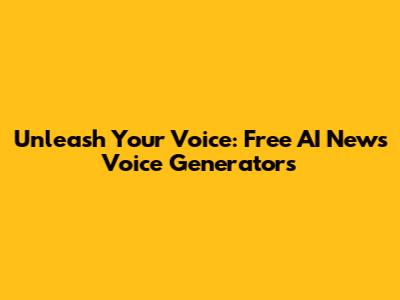 Unleash Your Voice: Free AI News Voice Generators