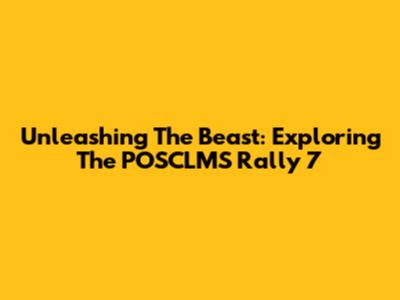 Unleashing The Beast: Exploring The POSCLMS Rally 7