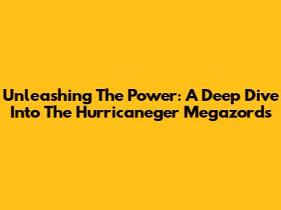 Unleashing The Power: A Deep Dive Into The Hurricaneger Megazords