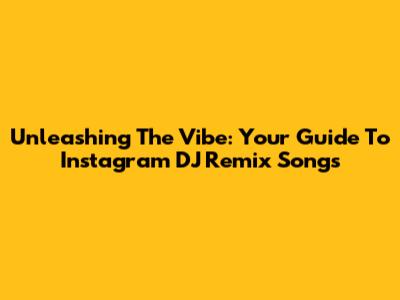 Unleashing The Vibe: Your Guide To Instagram DJ Remix Songs