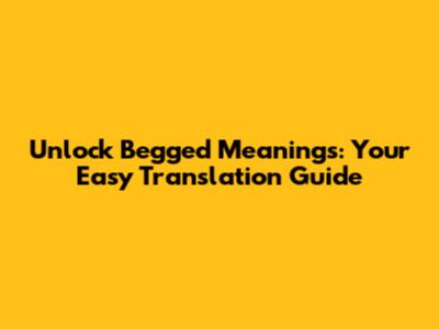 Unlock 'Begged' Meanings: Your Easy Translation Guide
