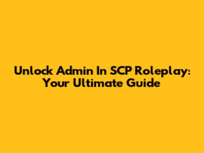 Unlock Admin In SCP Roleplay: Your Ultimate Guide