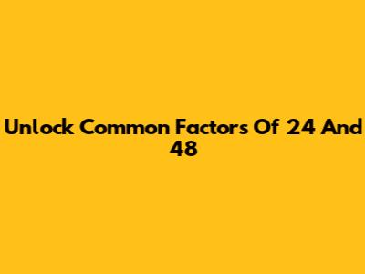 Unlock Common Factors Of 24 And 48