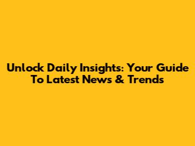 Unlock Daily Insights: Your Guide To Latest News & Trends