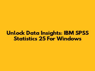 Unlock Data Insights: IBM SPSS Statistics 25 For Windows