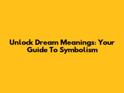 Unlock Dream Meanings: Your Guide To Symbolism