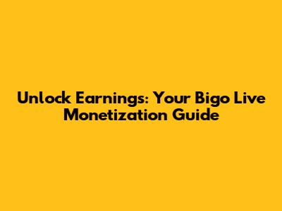 Unlock Earnings: Your Bigo Live Monetization Guide