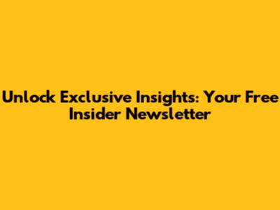 Unlock Exclusive Insights: Your Free Insider Newsletter