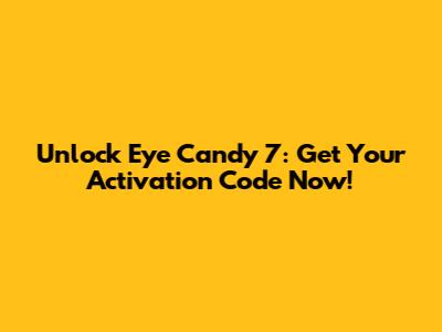 Unlock Eye Candy 7: Get Your Activation Code Now!