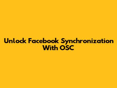 Unlock Facebook Synchronization With OSC