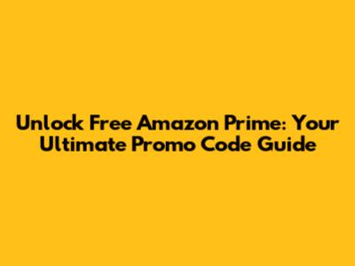 Unlock Free Amazon Prime: Your Ultimate Promo Code Guide