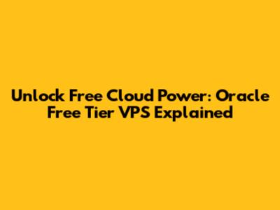 Unlock Free Cloud Power: Oracle Free Tier VPS Explained