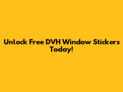 Unlock Free DVH Window Stickers Today!