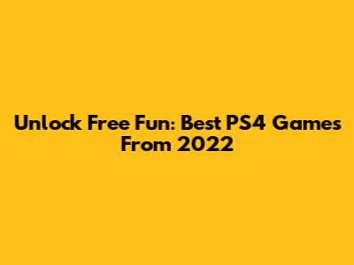 Unlock Free Fun: Best PS4 Games From 2022