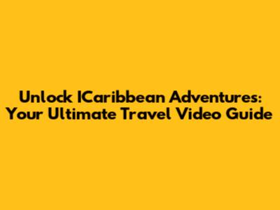 Unlock ICaribbean Adventures: Your Ultimate Travel Video Guide