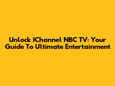 Unlock IChannel NBC TV: Your Guide To Ultimate Entertainment