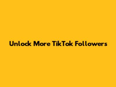 Unlock More TikTok Followers