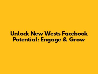 Unlock New West's Facebook Potential: Engage & Grow