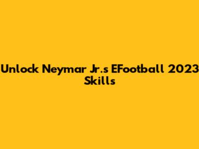 Unlock Neymar Jr.'s EFootball 2023 Skills