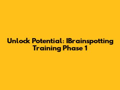 Unlock Potential: IBrainspotting Training Phase 1