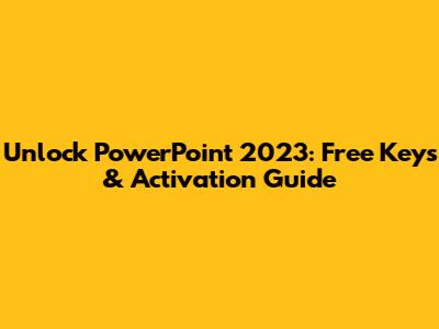 Unlock PowerPoint 2023: Free Keys & Activation Guide