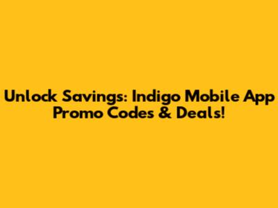 Unlock Savings: Indigo Mobile App Promo Codes & Deals!