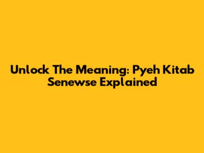 Unlock The Meaning: 'Pyeh Kitab Senewse' Explained