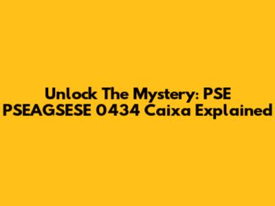 Unlock The Mystery: PSE PSEAGSESE 0434 Caixa Explained