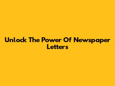Unlock The Power Of Newspaper Letters