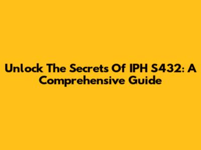 Unlock The Secrets Of IPH S432: A Comprehensive Guide