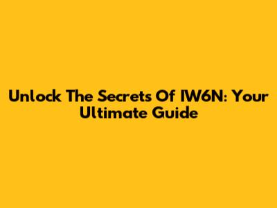 Unlock The Secrets Of IW6N: Your Ultimate Guide